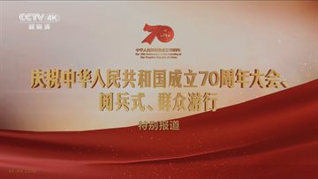 庆祝中华人民共和国成立70周年大会、阅兵式、群众游行 特别报道